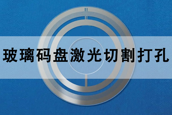 玻璃光電碼盤(pán)打孔切割設(shè)備—碼盤(pán)激光切割機(jī)